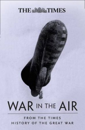 The War In The Air: From The Times History Of The First World War by The Times