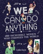 We Can Do Anything 200 Incredible Women Who Changed The World