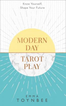 Modern Day Tarot Play: How To Use The Cards To Be A Winner At Life by Emma Toynbee