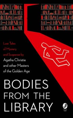 Bodies From The Library: Lost Classic Stories By Masters Of The Golden Age by Tony Medawar