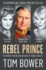 Rebel Prince The Power Passion and Defiance of Prince Charles