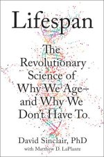 Lifespan The Revolutionary Science Of Why We Age  And Why We Dont Have To