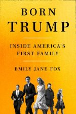 Born Trump Inside Americas First Family
