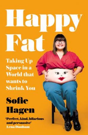 Happy Fat: Taking Up Space In A World That Wants To Shrink You by Sofie Hagen