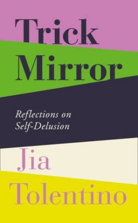Trick Mirror: Reflections on Self-Delusion by Jia Tolentino