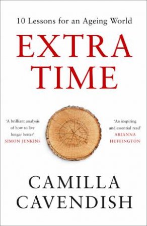 Extra Time: 10 Lessons For An Ageing World by Camilla Cavendish