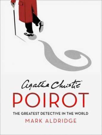 Agatha Christie's Poirot: The Greatest Detective In The World by Mark Aldridge