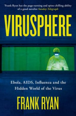 Virusphere: Ebola, AIDS, Influenza And The Hidden World Of The Virus by Frank Ryan