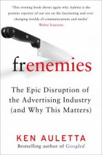 Frenemies The Epic Disruption of the Advertising Industry and Why This Matters
