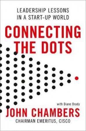 Connect The Dots: Leadership Lessons for the Future by John Chambers