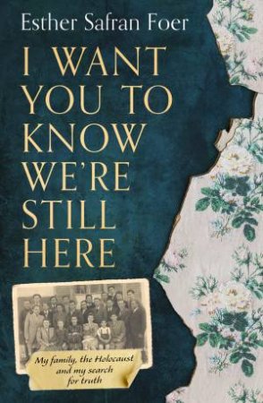 I Want You To Know We're Still Here by Esther Safran Foer