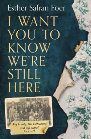 I Want You To Know We're Still Here by Esther Safran Foer