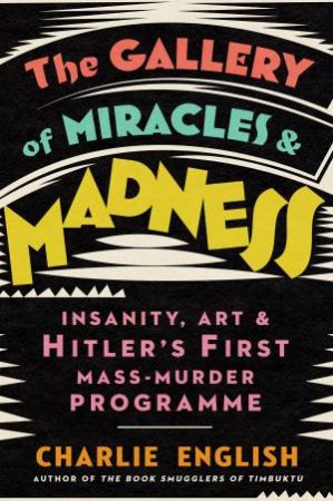 The Gallery Of Miracles And Madness by Charlie English