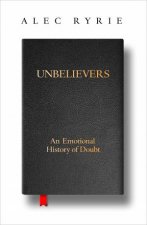 Unbelievers An Emotional History Of Doubt