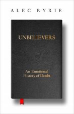 Unbelievers An Emotional History Of Doubt