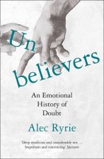 Unbelievers An Emotional History Of Doubt