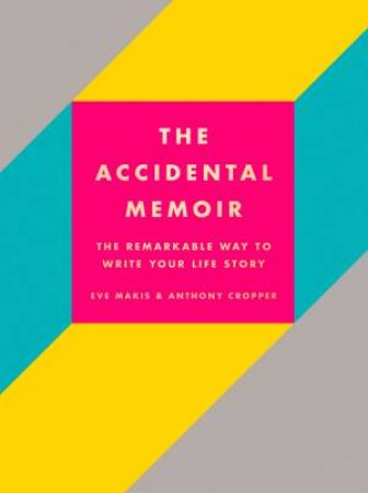 The Accidental Memoir by Anthony Cropper & Eve Makis