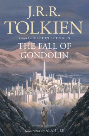 Fall Of Gondolin by J R R Tolkien & Christopher Tolkien & Alan Lee