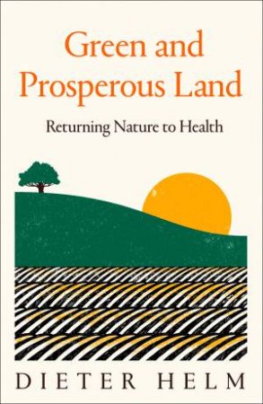 Green And Prosperous Land: Returning Nature To Health by Dieter Helm