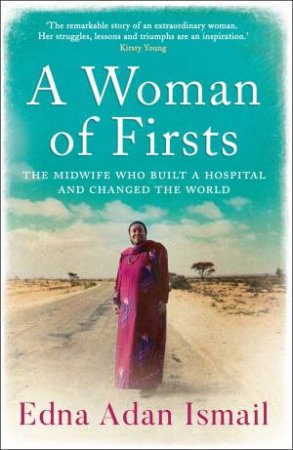 A Woman Of Firsts: The Midwife Who Built A Hospital And Changed The World by Edna Adan Ismail & Wendy Holden