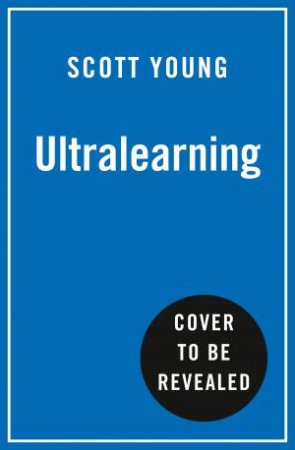 Ultralearning: Seven Strategies For Mastering Hard Skills And Getting Ahead by Scott Young