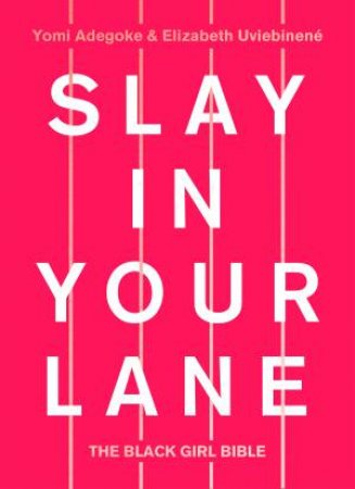 Slay in Your Lane: The Black Girl Bible by Yomi Adegoke & Elizabeth Uviebenene