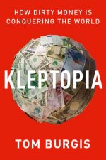 Kleptopia How Dirty Money Is Conquering The World