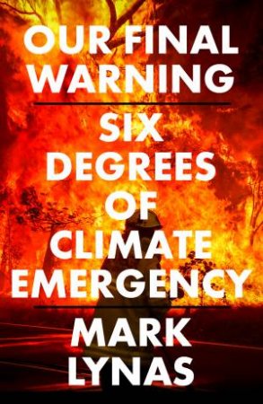 Our Final Warning: Six Degrees Of Climate Emergency by Mark Lynas