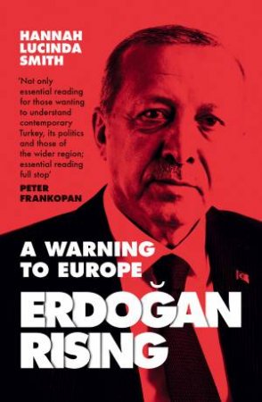 Erdogan Rising: The Battle For The Soul Of Turkey by Hannah Lucinda Smith