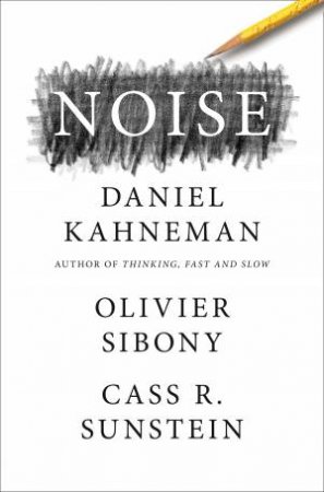 Noise by Daniel Kahneman & Oliver Sibony & Cass R. Sunstein