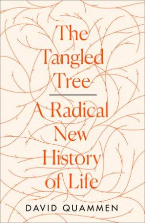 The Tangled Tree: A Radical New History Of Life by David Quammen