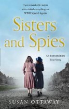 Sisters and Spies The True Story of WWII Special Agents Eileen and Jacqueline Nearne