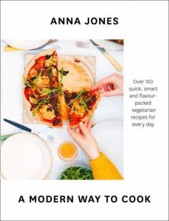 A Modern Way To Cook: Over 150 Quick, Smart And Flavour-packed Recipes For Every Day by Anna Jones