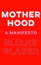 Motherhood A Manifesto