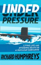 Under Pressure Living Life And Avoiding Death On A Nuclear Submarine
