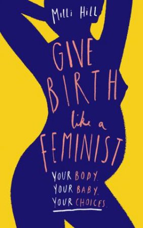 Give Birth Like A Feminist by Milli Hill