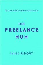 The Freelance Mum The Flexible Career Guide For Better WorkLife Balance