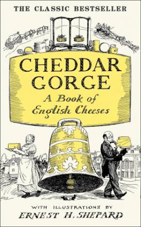 Cheddar Gorge: A Book of English Cheeses by John Squire & Ernest H. Shepard