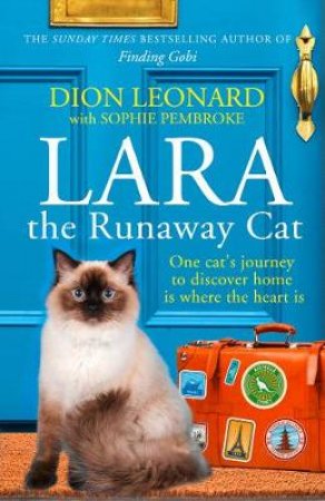 Lara the Runaway Cat: How One Cat Travelled the World to Discover Home Is Where the Heart Is by Dion Leonard