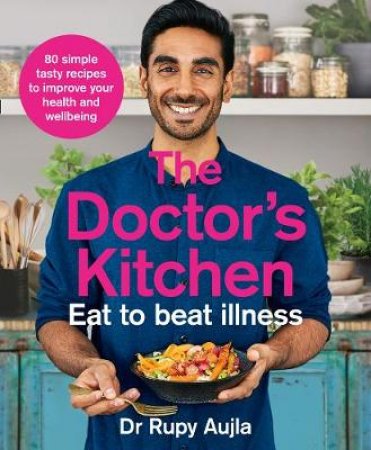 The Doctor's Kitchen - Eat to Beat Illness: a Simple Way to Cook and Live the Healthiest, Happiest Life by Rupy Aujla