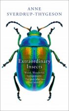 The Extraordinary Lives of Insects Weird Wonderful Indispensable Howthey run the World