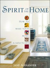 Spirit of the Home How to Make Your Home a Sanctuary