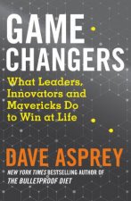 Game Changers What Extraordinary People and World Class Thinkers Can Teach Us about Being Smarter Happier and More Successful
