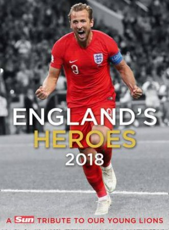 England's Heroes: A Tribute to Our Young Lions by The Sun