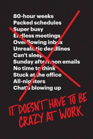 It Doesn't Have To Be Crazy At Work by Jason Fried & David Heinemeier Hansson