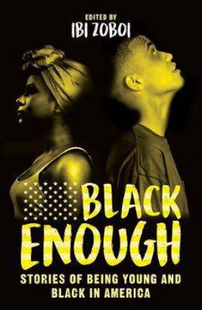 Black Enough: Stories Of Being Young & Black In America by Ibi Zoboi