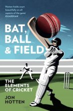 Bat Ball and Field The Elements of Cricket