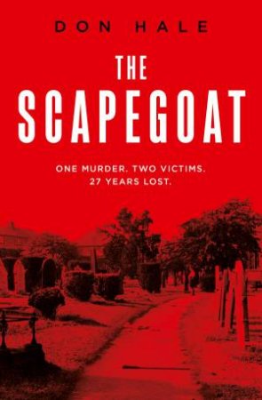 The Scapegoat: One Murder. Two Victims. 27 Years Lost. by Don Hale