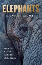 Elephants Birth Life And Death In The Last Days Of The Giants