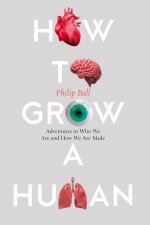 How To Grow A Human Adventures In Who We Are And How We Are Made